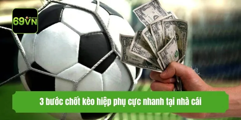 3 bước chốt kèo hiệp phụ cực nhanh tại nhà cái