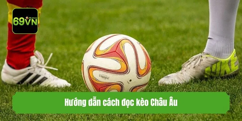 Hướng dẫn cách đọc kèo Châu Âu