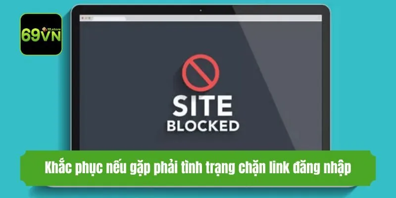 Khắc phục nếu gặp phải tình trạng chặn link đăng nhập