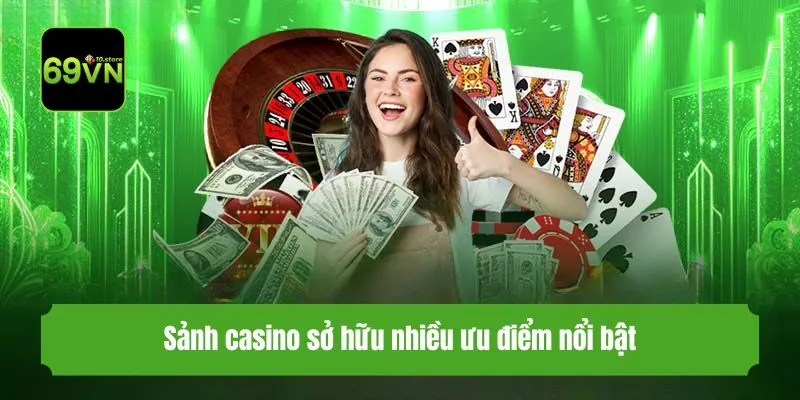 Sảnh casino sở hữu nhiều ưu điểm nổi bật